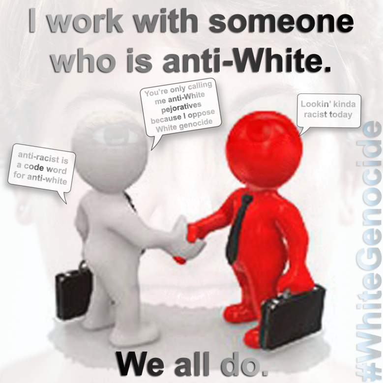 I work with someone whose antiWhite